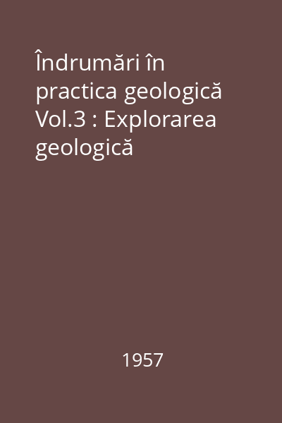 Îndrumări în practica geologică Vol.3 : Explorarea geologică