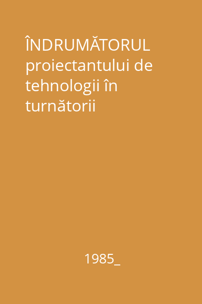 ÎNDRUMĂTORUL proiectantului de tehnologii în turnătorii