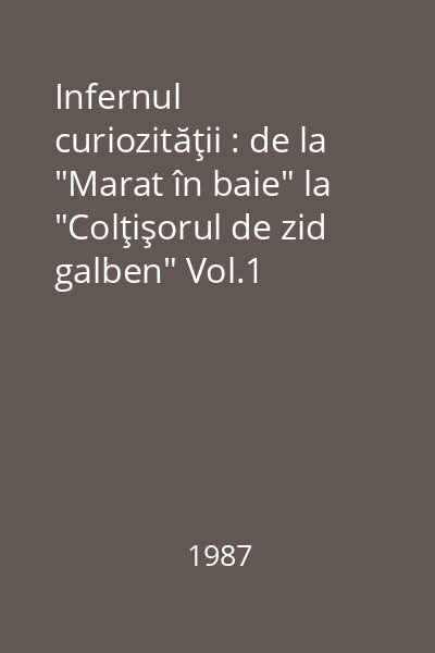 Infernul curiozităţii : de la "Marat în baie" la "Colţişorul de zid galben" Vol.1