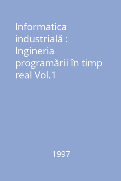 Informatica industrială : Ingineria programării în timp real Vol.1