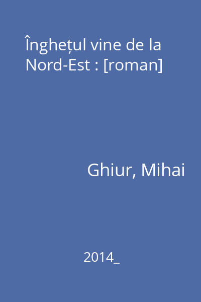 Înghețul vine de la Nord-Est : [roman]