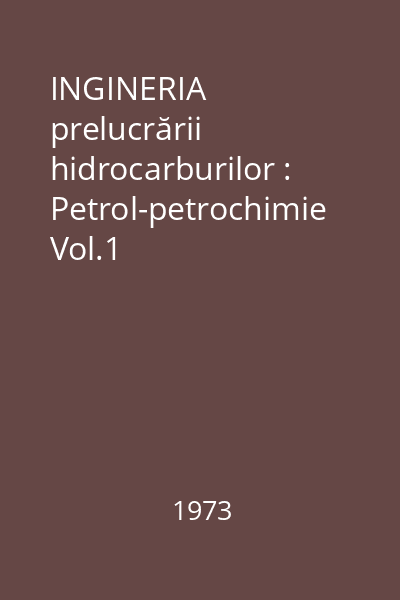 INGINERIA prelucrării hidrocarburilor : Petrol-petrochimie Vol.1