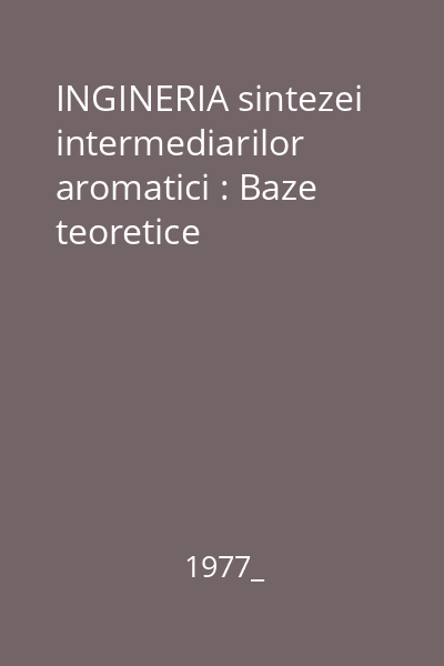 INGINERIA sintezei intermediarilor aromatici : Baze teoretice