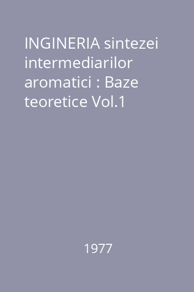 INGINERIA sintezei intermediarilor aromatici : Baze teoretice Vol.1