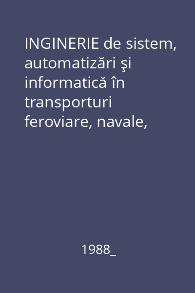 INGINERIE de sistem, automatizări şi informatică în transporturi feroviare, navale, aeriene, rutiere