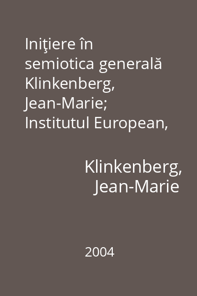 Iniţiere în semiotica generală   Klinkenberg, Jean-Marie; Institutul European, 2004