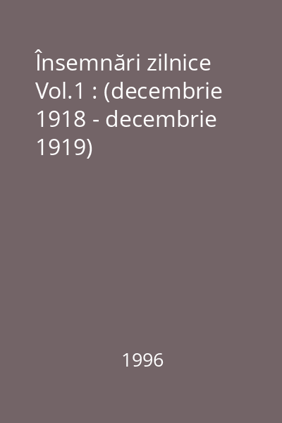 Însemnări zilnice Vol.1 : (decembrie 1918 - decembrie 1919)