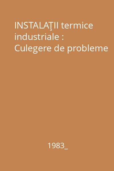 INSTALAŢII termice industriale : Culegere de probleme