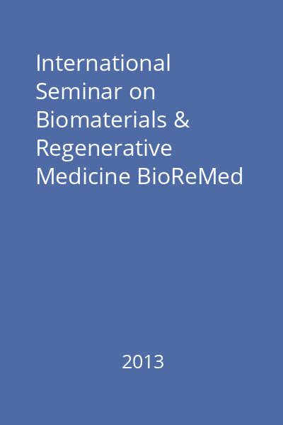 International Seminar on Biomaterials & Regenerative Medicine BioReMed '2013 şi Simpozionul Naţional de Biomateriale  "Biomateriale şi Aplicaţii Medico-Chirurgicale " : Abstracts/Volum de rezumate