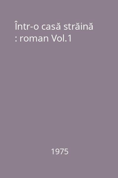 Într-o casă străină : roman Vol.1