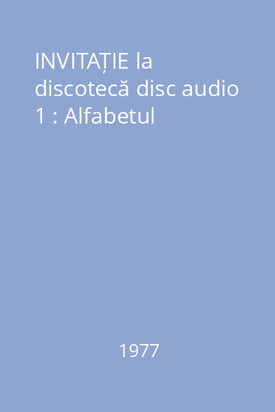 INVITAȚIE la discotecă disc audio 1 : Alfabetul