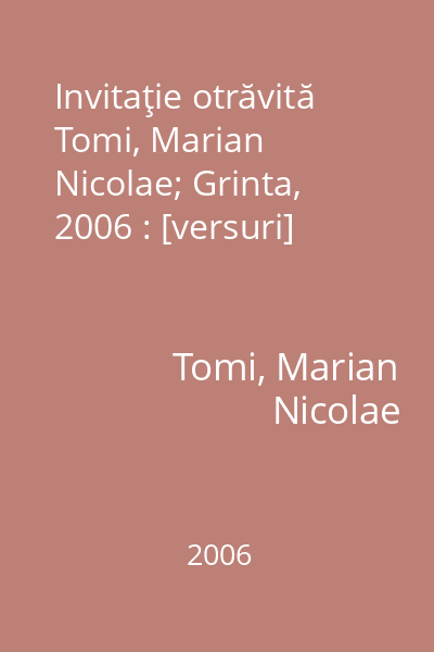 Invitaţie otrăvită   Tomi, Marian Nicolae; Grinta, 2006 : [versuri]