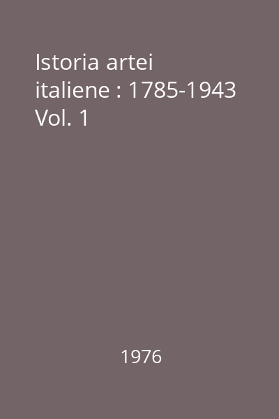 Istoria artei italiene : 1785-1943 Vol. 1