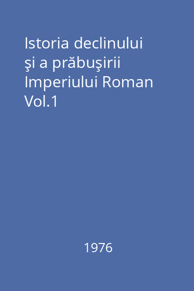 Istoria declinului şi a prăbuşirii Imperiului Roman Vol.1