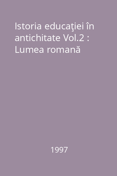 Istoria educaţiei în antichitate Vol.2 : Lumea romană