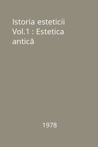 Istoria esteticii Vol.1 : Estetica antică