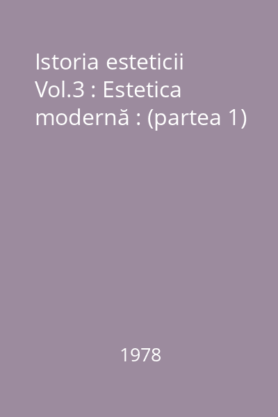 Istoria esteticii Vol.3 : Estetica modernă : (partea 1)