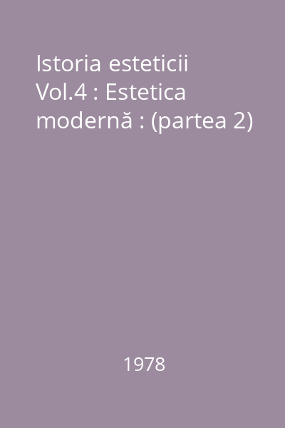 Istoria esteticii Vol.4 : Estetica modernă : (partea 2)