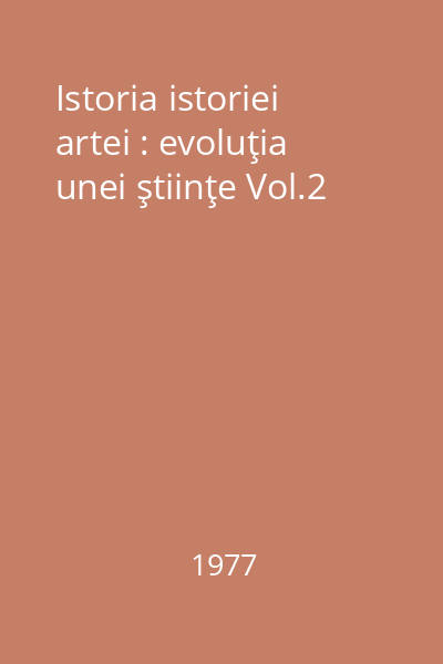 Istoria istoriei artei : evoluţia unei ştiinţe Vol.2