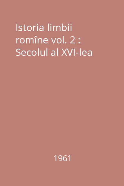 Istoria limbii romîne vol. 2 : Secolul al XVI-lea