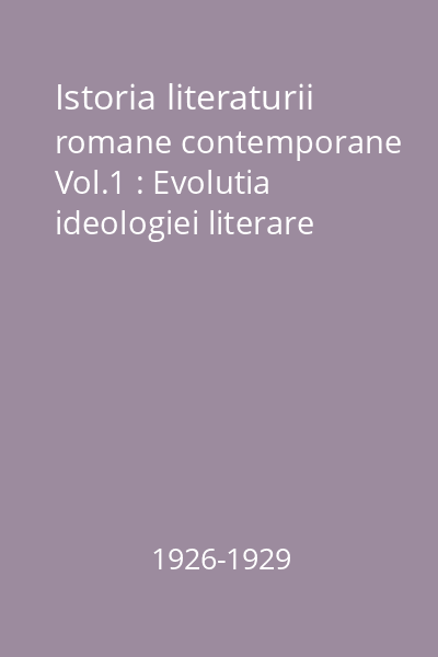 Istoria literaturii romane contemporane Vol.1 : Evolutia ideologiei literare