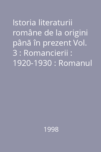 Istoria literaturii române de la origini până în prezent Vol. 3 : Romancierii : 1920-1930 : Romanul gloatei : Romanul copilăriei : Proustienii