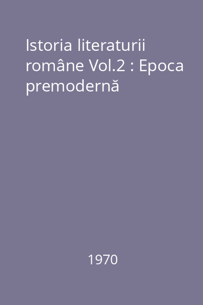 Istoria literaturii române Vol.2 : Epoca premodernă