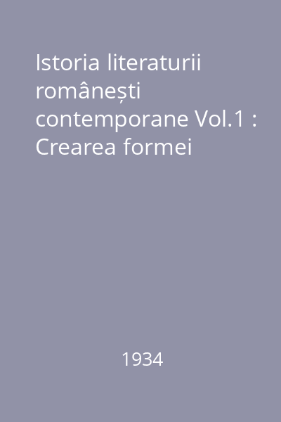 Istoria literaturii românești contemporane Vol.1 : Crearea formei