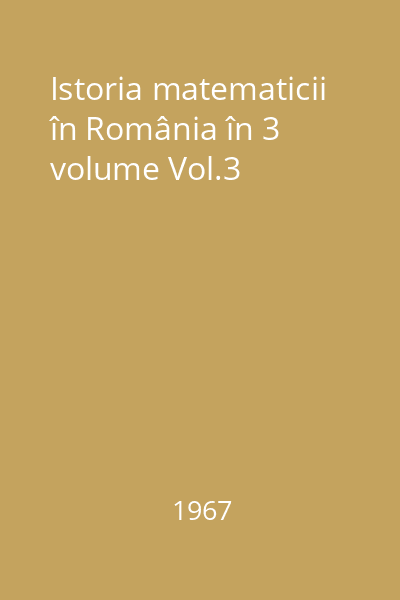 Istoria matematicii în România în 3 volume Vol.3