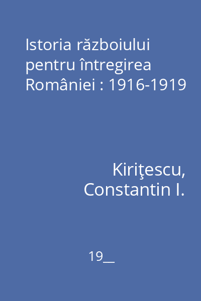 Istoria războiului pentru întregirea României : 1916-1919