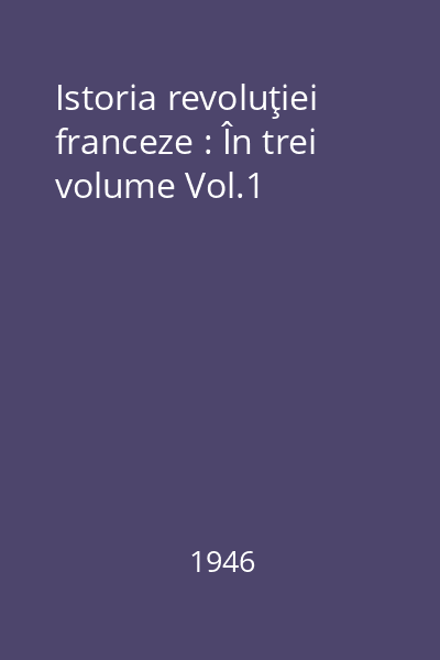 Istoria revoluţiei franceze : În trei volume Vol.1