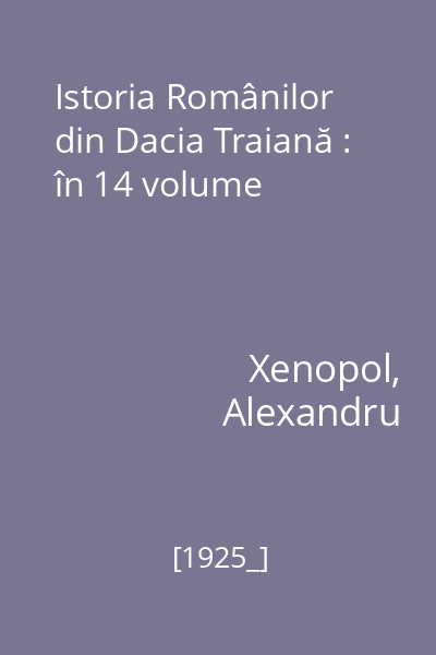 Istoria Românilor din Dacia Traiană : în 14 volume