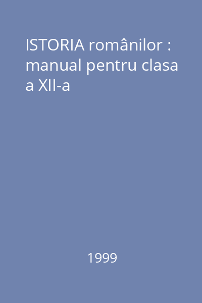 ISTORIA românilor : manual pentru clasa a XII-a