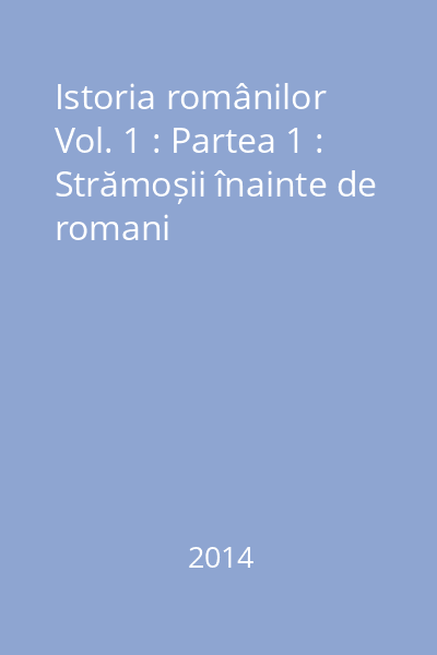 Istoria românilor Vol. 1 : Partea 1 : Strămoșii înainte de romani