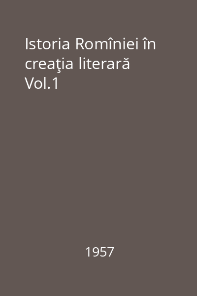 Istoria Romîniei în creaţia literară Vol.1