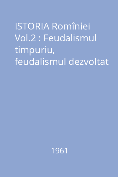 ISTORIA Romîniei Vol.2 : Feudalismul timpuriu, feudalismul dezvoltat