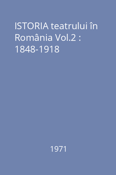 ISTORIA teatrului în România Vol.2 : 1848-1918