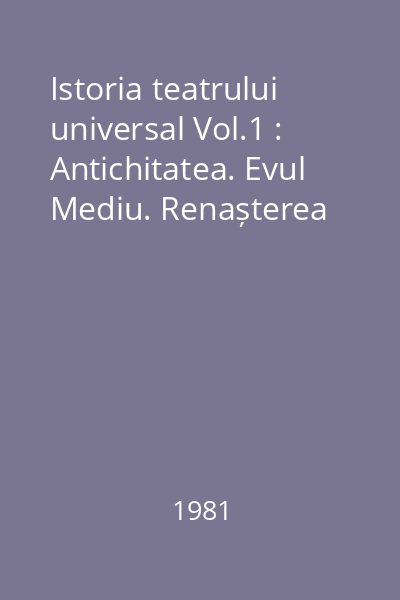 Istoria teatrului universal Vol.1 : Antichitatea. Evul Mediu. Renașterea