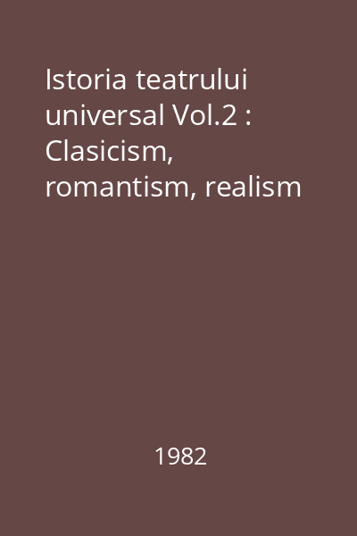 Istoria teatrului universal Vol.2 : Clasicism, romantism, realism