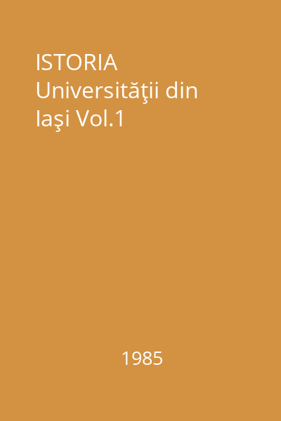 ISTORIA Universităţii din Iaşi Vol.1