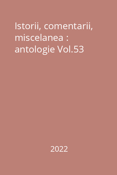 Istorii, comentarii, miscelanea : antologie Vol.53