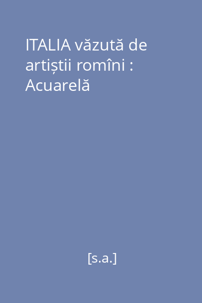 ITALIA văzută de artiștii romîni : Acuarelă