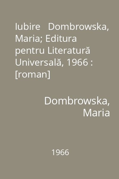 Iubire   Dombrowska, Maria; Editura pentru Literatură Universală, 1966 : [roman]