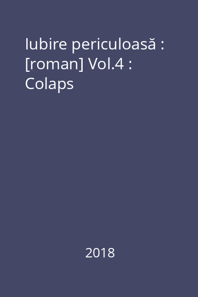 Iubire periculoasă : [roman] Vol.4 : Colaps