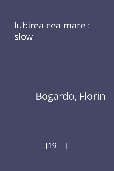 Iubirea cea mare : slow