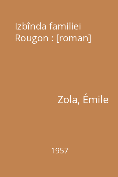 Izbînda familiei Rougon : [roman]