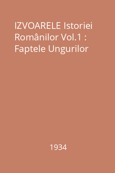 IZVOARELE Istoriei Românilor Vol.1 : Faptele Ungurilor