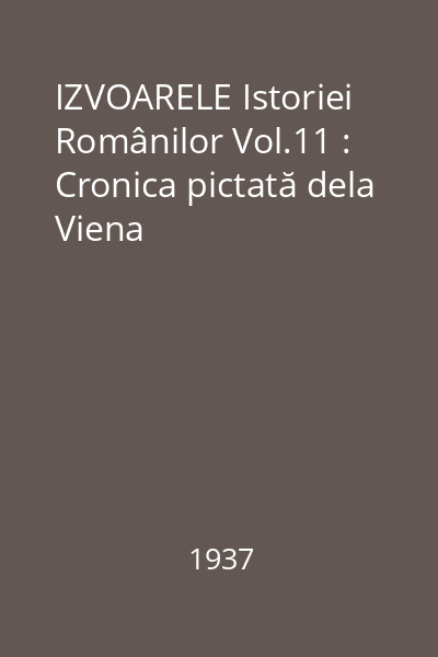 IZVOARELE Istoriei Românilor Vol.11 : Cronica pictată dela Viena