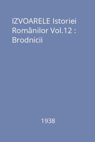 IZVOARELE Istoriei Românilor Vol.12 : Brodnicii