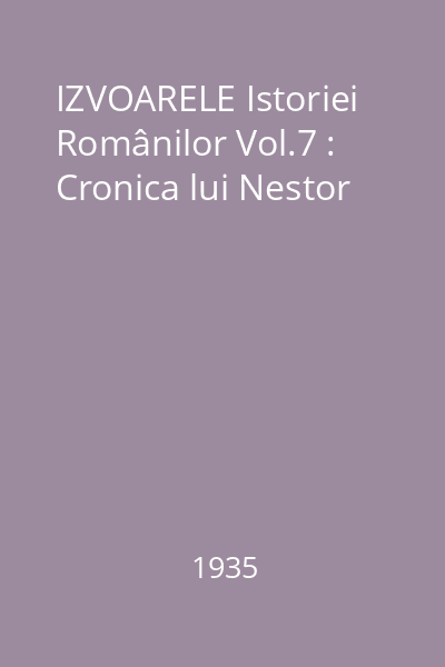 IZVOARELE Istoriei Românilor Vol.7 : Cronica lui Nestor